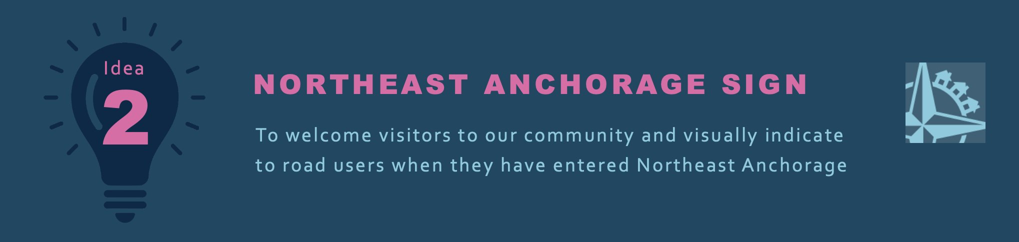 NORTHEAST ANCHORAGE SIGN
To welcome visitors to our community and visually indicate to road users when they have entered Northeast Anchorage